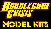 Click for Bubblegum Crisis Model Kits