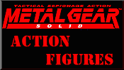 Click here for Metal Gear Solid Action Figures